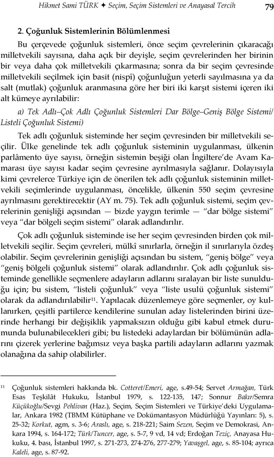 çok milletvekili çıkarmasına; sonra da bir seçim çevresinde milletvekili seçilmek için basit (nispî) çoğunluğun yeterli sayılmasına ya da salt (mutlak) çoğunluk aranmasına göre her biri iki karşıt