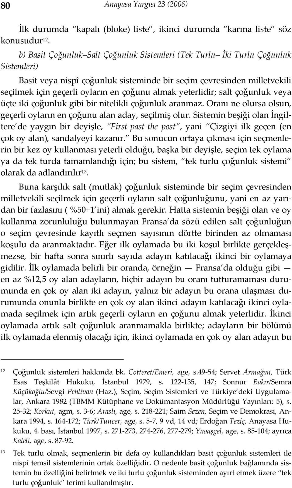 almak yeterlidir; salt çoğunluk veya üçte iki çoğunluk gibi bir nitelikli çoğunluk aranmaz. Oranı ne olursa olsun, geçerli oyların en çoğunu alan aday, seçilmiş olur.