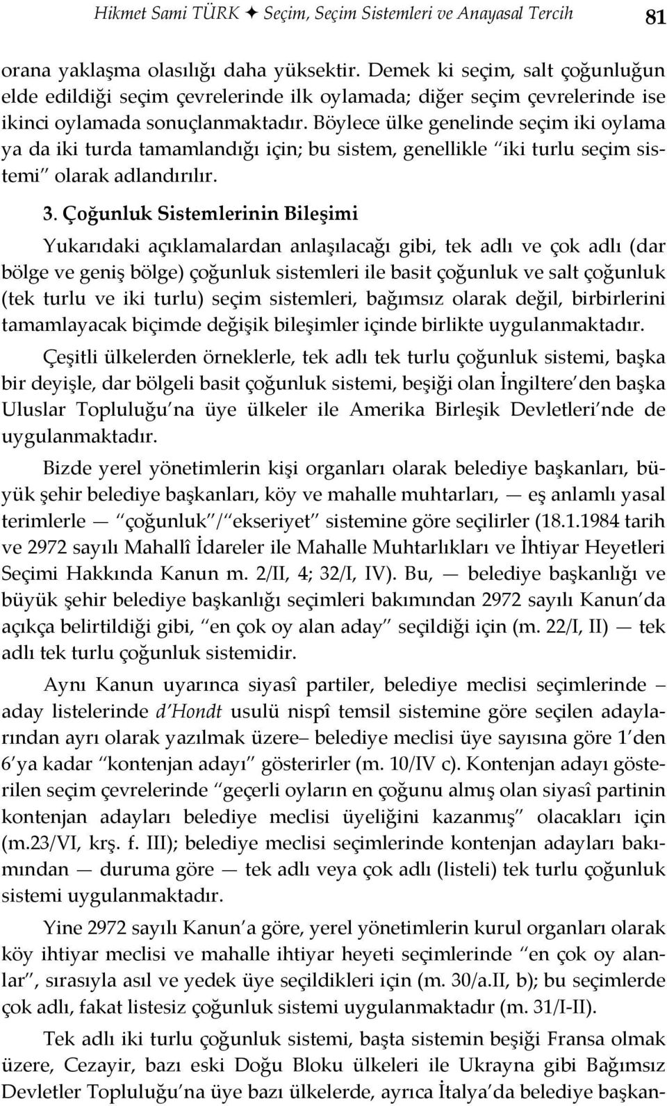 Böylece ülke genelinde seçim iki oylama ya da iki turda tamamlandığı için; bu sistem, genellikle iki turlu seçim sistemi olarak adlandırılır. 3.