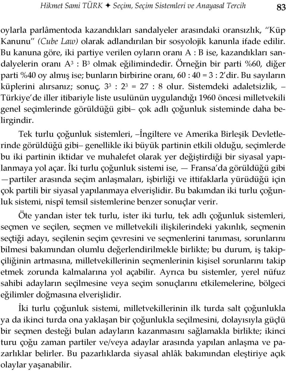 Örneğin bir parti %60, diğer parti %40 oy almış ise; bunların birbirine oranı, 60 : 40 = 3 : 2 dir. Bu sayıların küplerini alırsanız; sonuç, 3 3 : 2 3 = 27 : 8 olur.