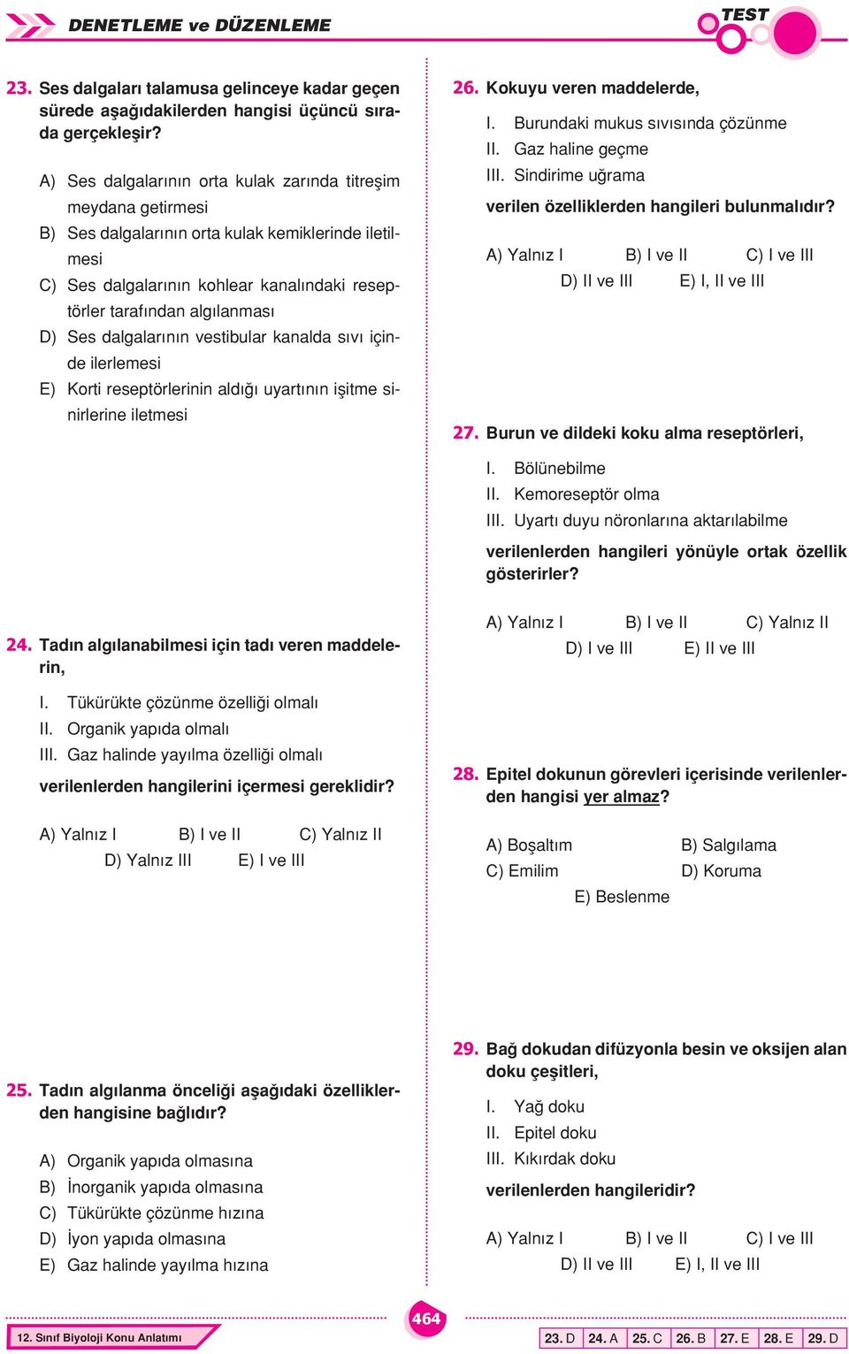 Ses dalgalarının vestibular kanalda sıvı içinde ilerlemesi E) Korti reseptörlerinin aldığı uyartının işitme sinirlerine iletmesi 26. Kokuyu veren maddelerde, I. Burundaki mukus sıvısında çözünme II.