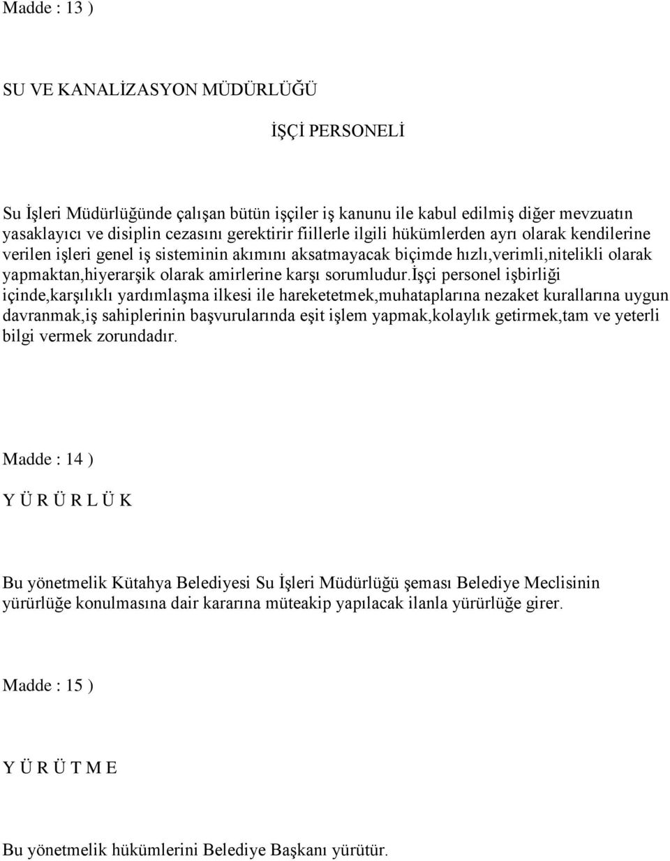 işçi personel işbirliği içinde,karşılıklı yardımlaşma ilkesi ile hareketetmek,muhataplarına nezaket kurallarına uygun davranmak,iş sahiplerinin başvurularında eşit işlem yapmak,kolaylık getirmek,tam