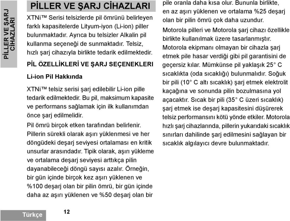 PİL ÖZELLİKLERİ VE ŞARJ SEÇENEKLERI Li-ion Pil Hakkında XTNi telsiz serisi şarj edilebilir Li-ion pille tedarik edilmektedir.