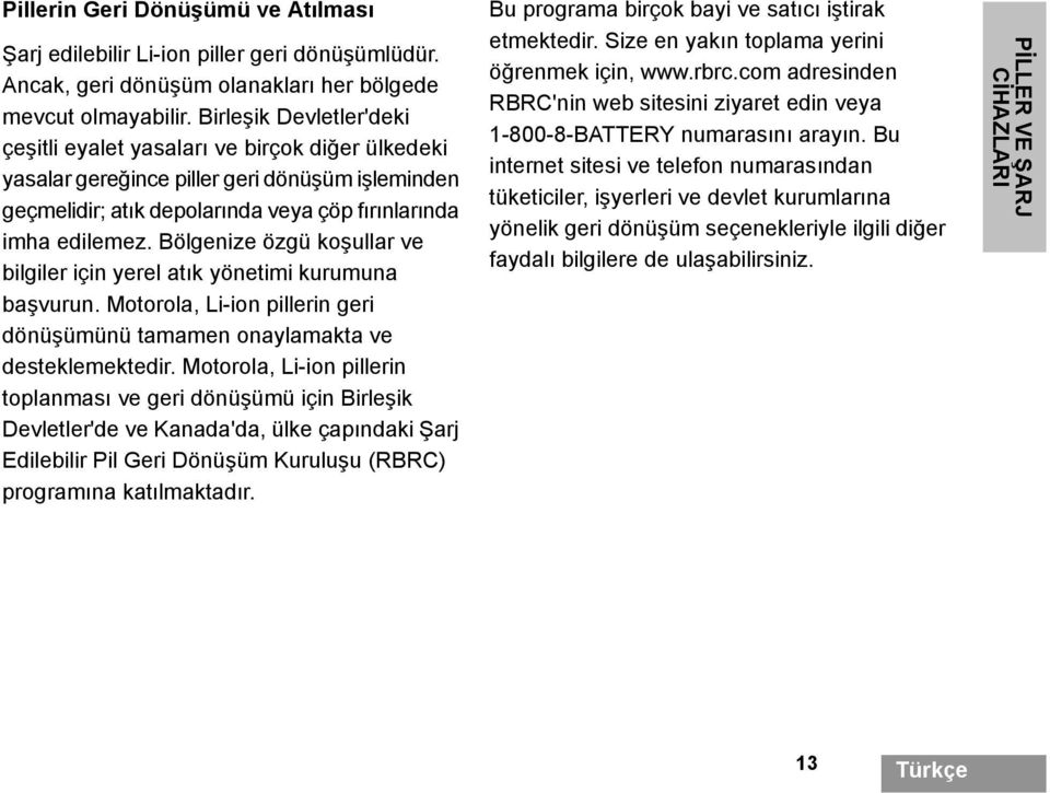 Bölgenize özgü koşullar ve bilgiler için yerel atık yönetimi kurumuna başvurun. Motorola, Li-ion pillerin geri dönüşümünü tamamen onaylamakta ve desteklemektedir.