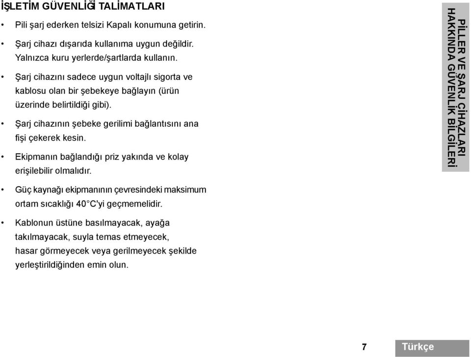 Şarj cihazının şebeke gerilimi bağlantısını ana fişi çekerek kesin. Ekipmanın bağlandığı priz yakında ve kolay erişilebilir olmalıdır.