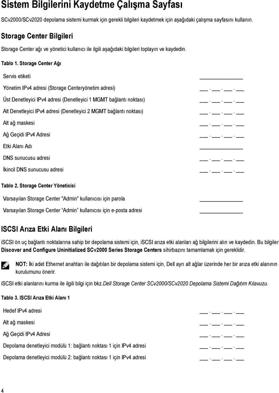 Storage Center Ağı Servis etiketi Yönetim IPv4 adresi (Storage Centeryönetim adresi) Üst Denetleyici IPv4 adresi (Denetleyici 1 MGMT bağlantı noktası) Alt Denetleyici IPv4 adresi (Denetleyici 2 MGMT