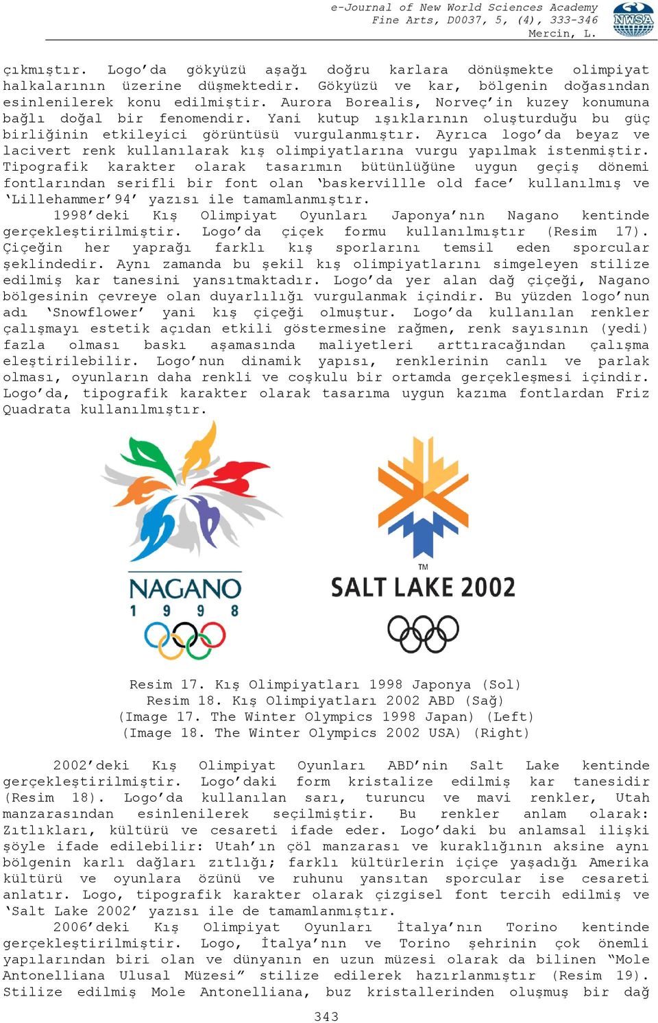 Ayrıca logo da beyaz ve lacivert renk kullanılarak kış olimpiyatlarına vurgu yapılmak istenmiştir.