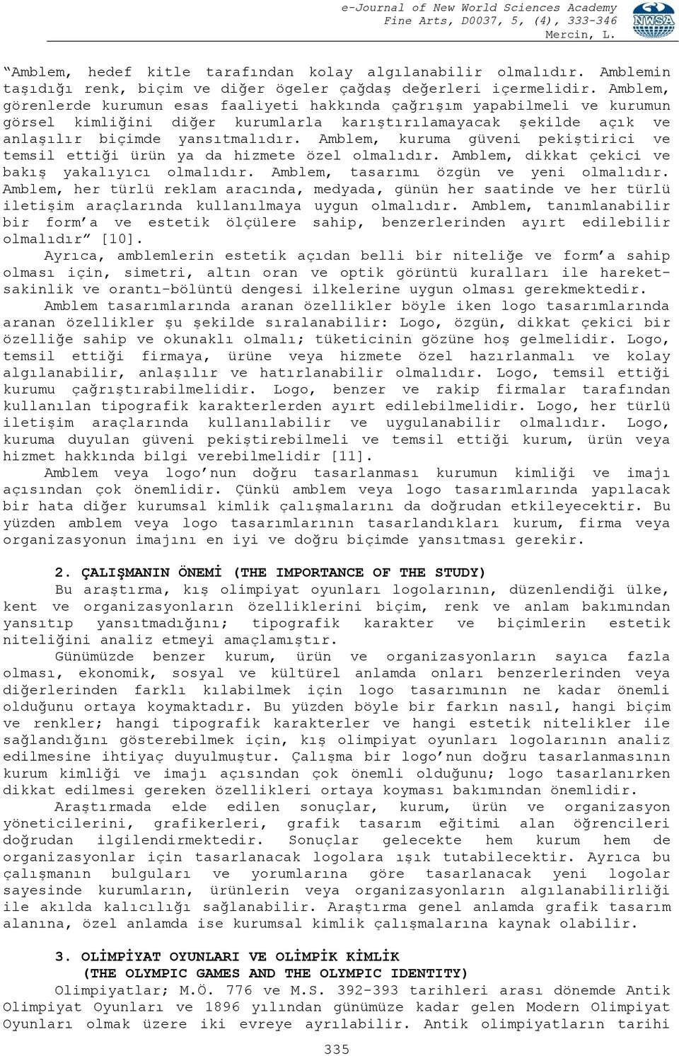 Amblem, kuruma güveni pekiştirici ve temsil ettiği ürün ya da hizmete özel olmalıdır. Amblem, dikkat çekici ve bakış yakalıyıcı olmalıdır. Amblem, tasarımı özgün ve yeni olmalıdır.