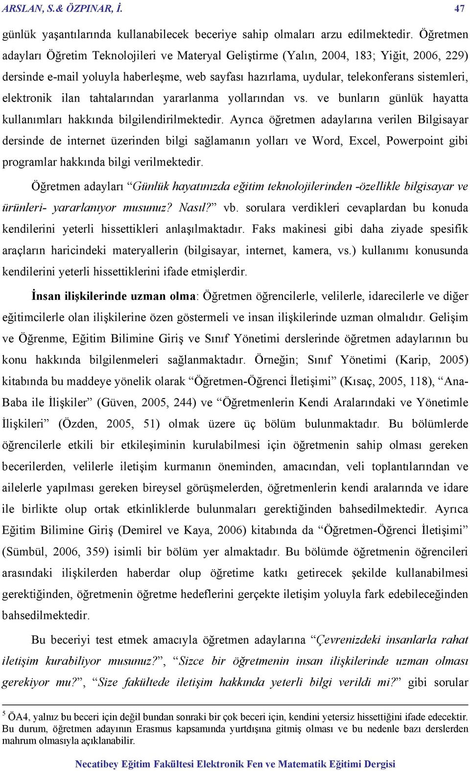 elektronik ilan tahtalarından yararlanma yollarından vs. ve bunların günlük hayatta kullanımları hakkında bilgilendirilmektedir.