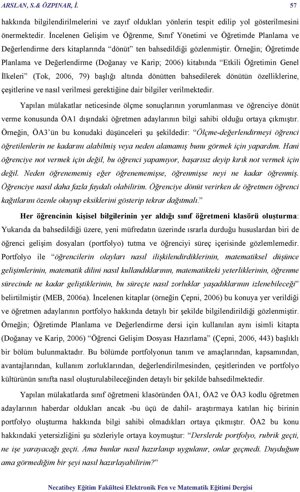 Örneğin; Öğretimde Planlama ve Değerlendirme (Doğanay ve Karip; 2006) kitabında Etkili Öğretimin Genel İlkeleri (Tok, 2006, 79) başlığı altında dönütten bahsedilerek dönütün özelliklerine,