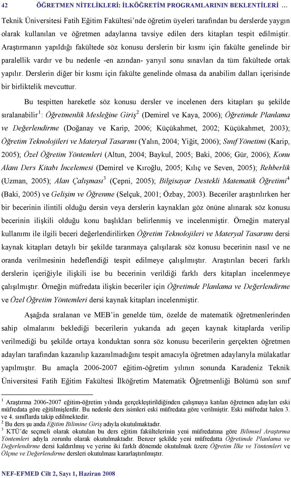 Araştırmanın yapıldığı fakültede söz konusu derslerin bir kısmı için fakülte genelinde bir paralellik vardır ve bu nedenle -en azından- yarıyıl sonu sınavları da tüm fakültede ortak yapılır.