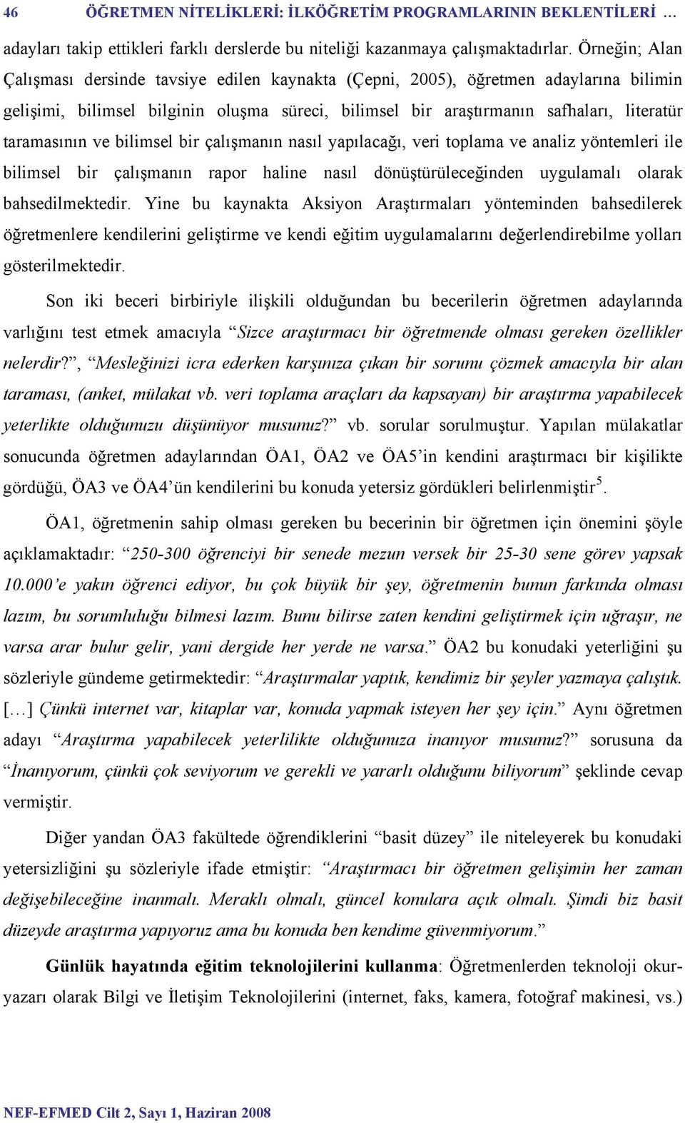 taramasının ve bilimsel bir çalışmanın nasıl yapılacağı, veri toplama ve analiz yöntemleri ile bilimsel bir çalışmanın rapor haline nasıl dönüştürüleceğinden uygulamalı olarak bahsedilmektedir.