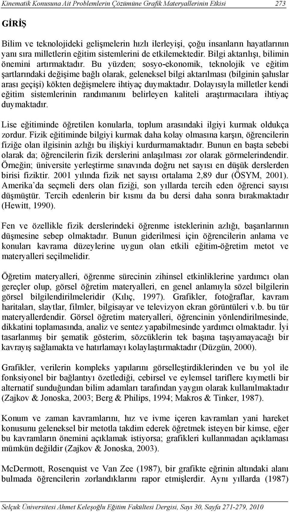 Bu yüzden; sosyo-ekonomik, teknolojik ve eğitim şartlarındaki değişime bağlı olarak, geleneksel bilgi aktarılması (bilginin şahıslar arası geçişi) kökten değişmelere ihtiyaç duymaktadır.