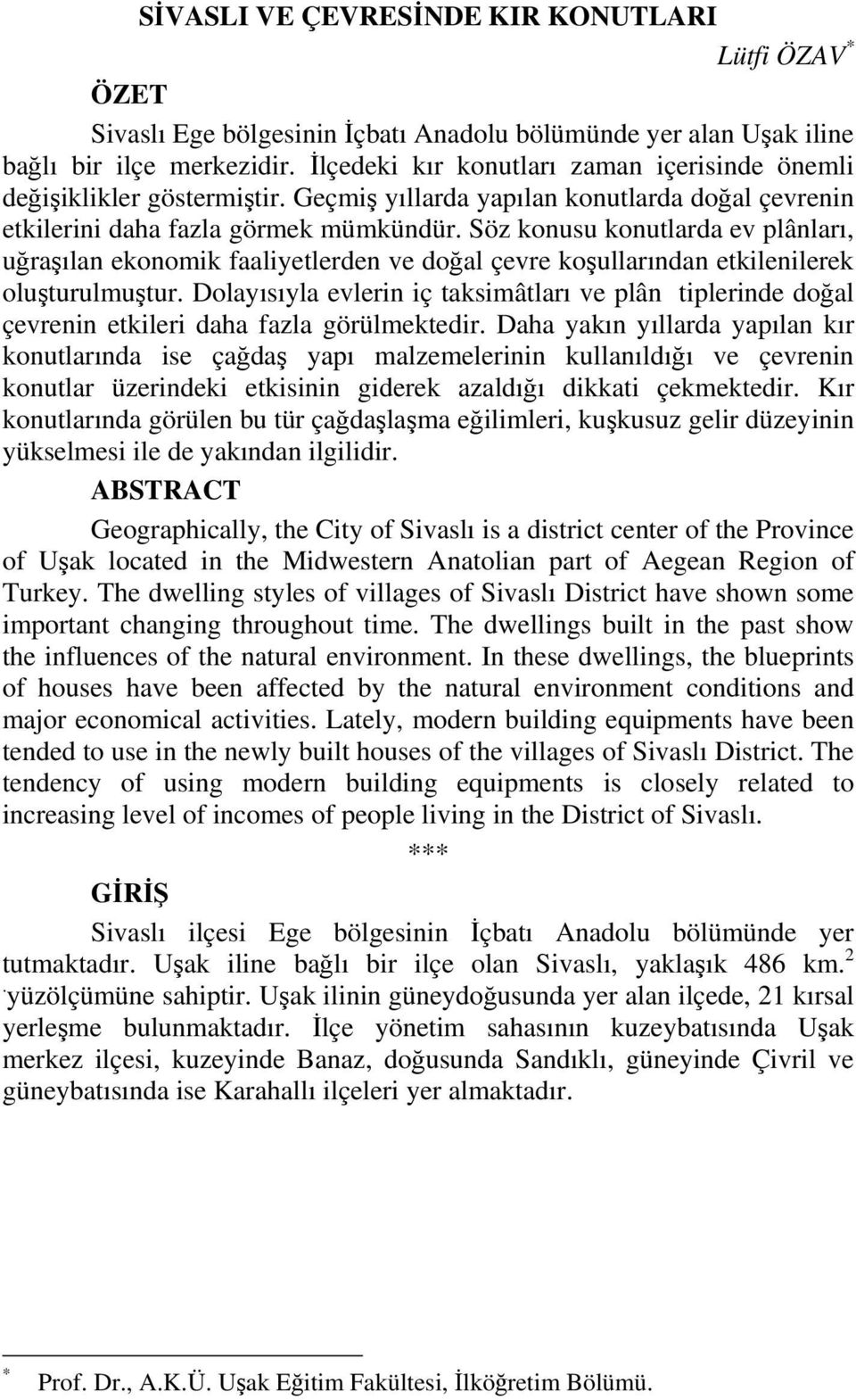 Söz konusu konutlarda ev plânları, uğraşılan ekonomik faaliyetlerden ve doğal çevre koşullarından etkilenilerek oluşturulmuştur.