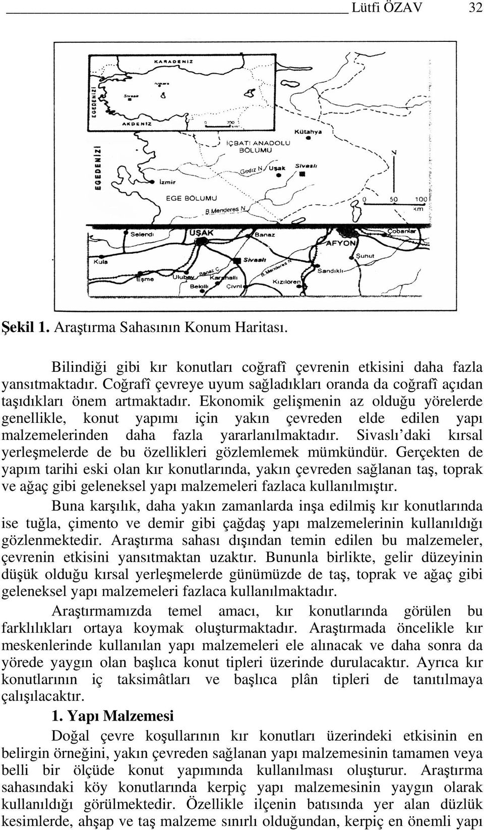 Ekonomik gelişmenin az olduğu yörelerde genellikle, konut yapımı için yakın çevreden elde edilen yapı malzemelerinden daha fazla yararlanılmaktadır.