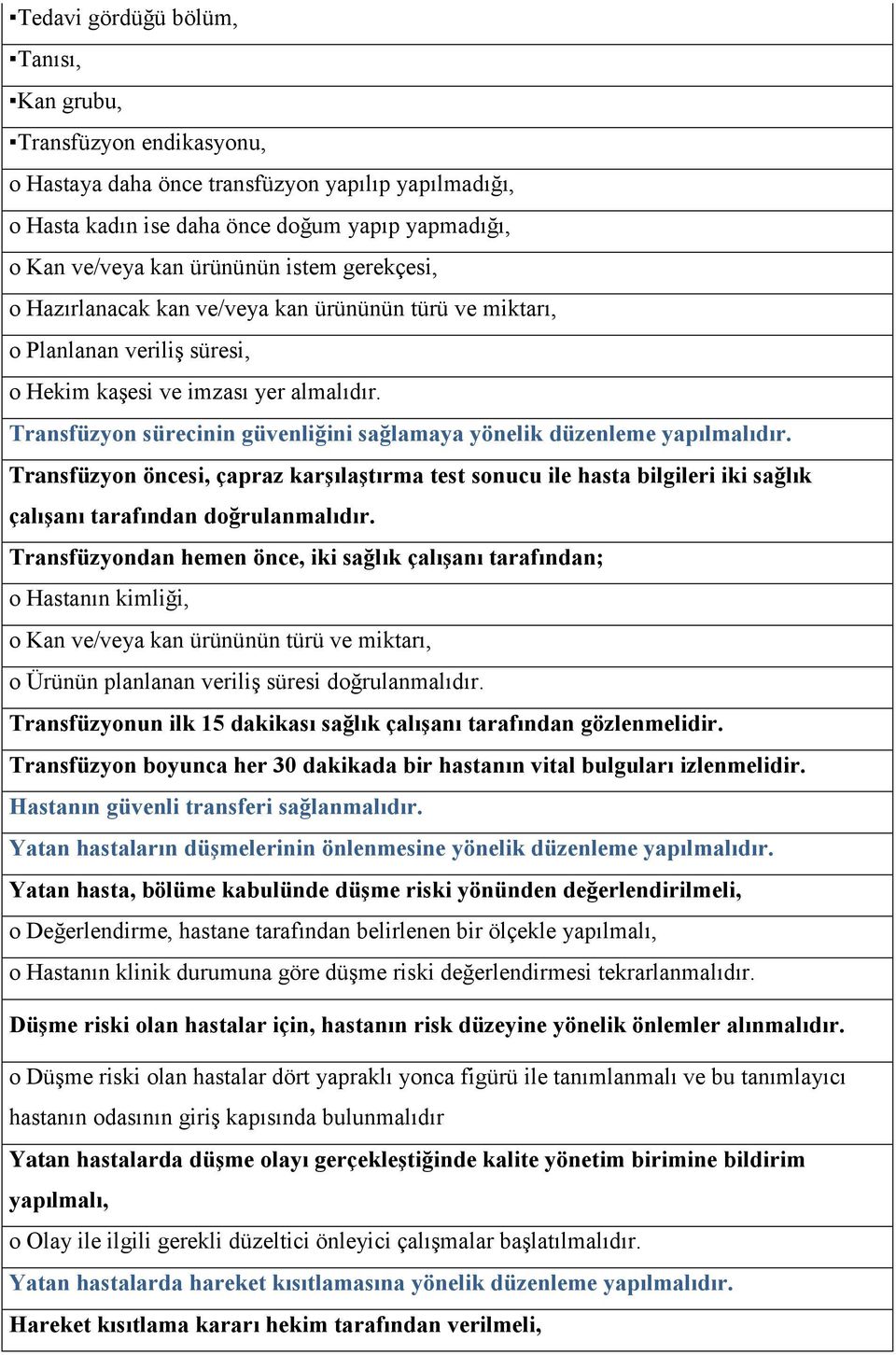 Transfüzyon sürecinin güvenliğini sağlamaya yönelik düzenleme yapılmalıdır. Transfüzyon öncesi, çapraz karģılaģtırma test sonucu ile hasta bilgileri iki sağlık çalıģanı tarafından doğrulanmalıdır.