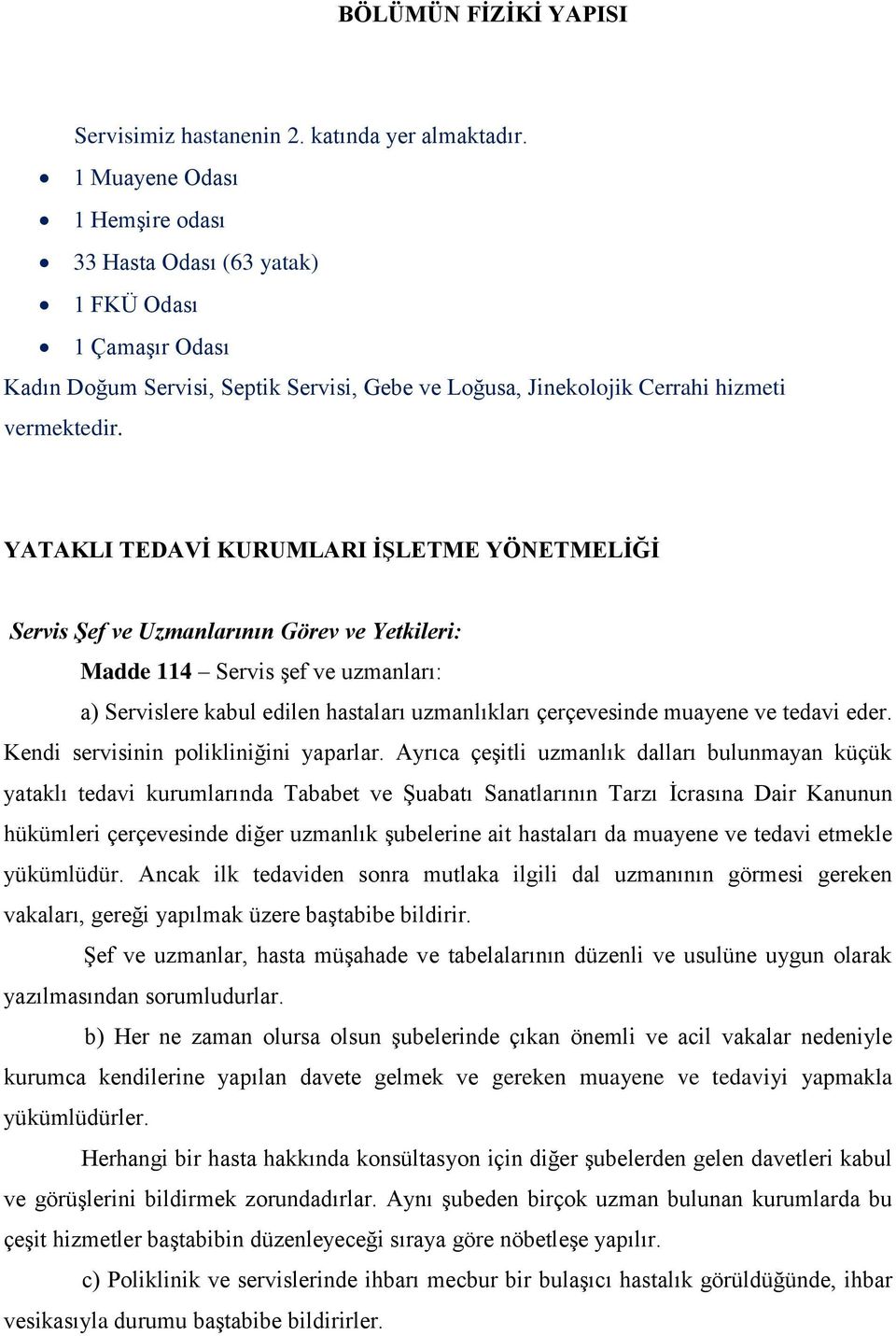 YATAKLI TEDAVĠ KURUMLARI ĠġLETME YÖNETMELĠĞĠ Servis Şef ve Uzmanlarının Görev ve Yetkileri: Madde 114 Servis Ģef ve uzmanları: a) Servislere kabul edilen hastaları uzmanlıkları çerçevesinde muayene