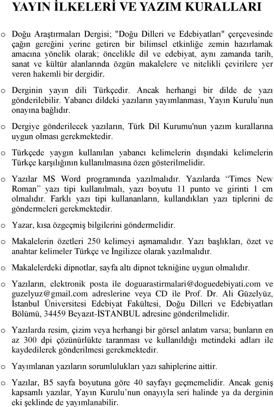 Ancak herhangi bir dilde de yazı gönderilebilir. Yabancı dildeki yazıların yayımlanması, Yayın Kurulu nun onayına bağlıdır.