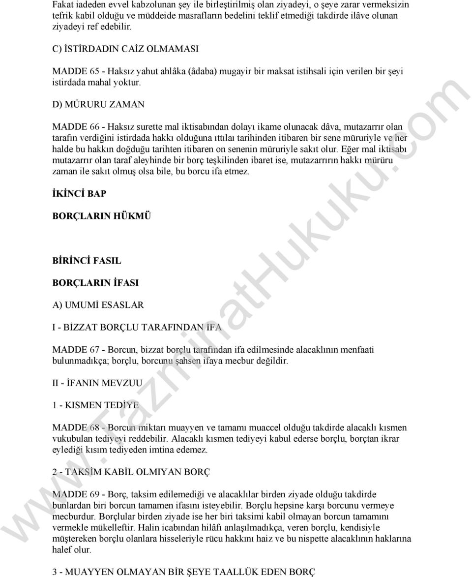 D) MÜRURU ZAMAN MADDE 66 - Haksız surette mal iktisabından dolayı ikame olunacak dâva, mutazarrır olan tarafın verdiğini istirdada hakkı olduğuna ıttılaı tarihinden itibaren bir sene müruriyle ve her