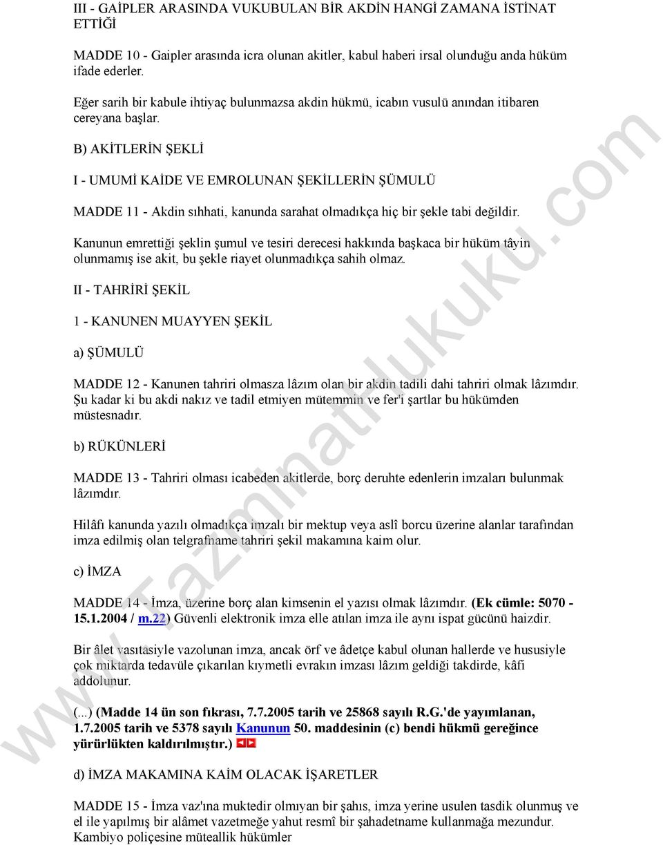 B) AKİTLERİN ŞEKLİ I - UMUMİ KAİDE VE EMROLUNAN ŞEKİLLERİN ŞÜMULÜ MADDE 11 - Akdin sıhhati, kanunda sarahat olmadıkça hiç bir şekle tabi değildir.