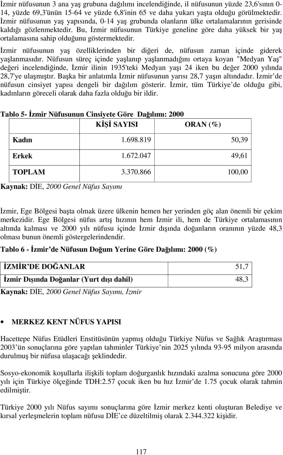 Bu, İzmir nüfusunun Türkiye geneline göre daha yüksek bir yaş ortalamasına sahip olduğunu göstermektedir. İzmir nüfusunun yaş özelliklerinden bir diğeri de, nüfusun zaman içinde giderek yaşlanmasıdır.