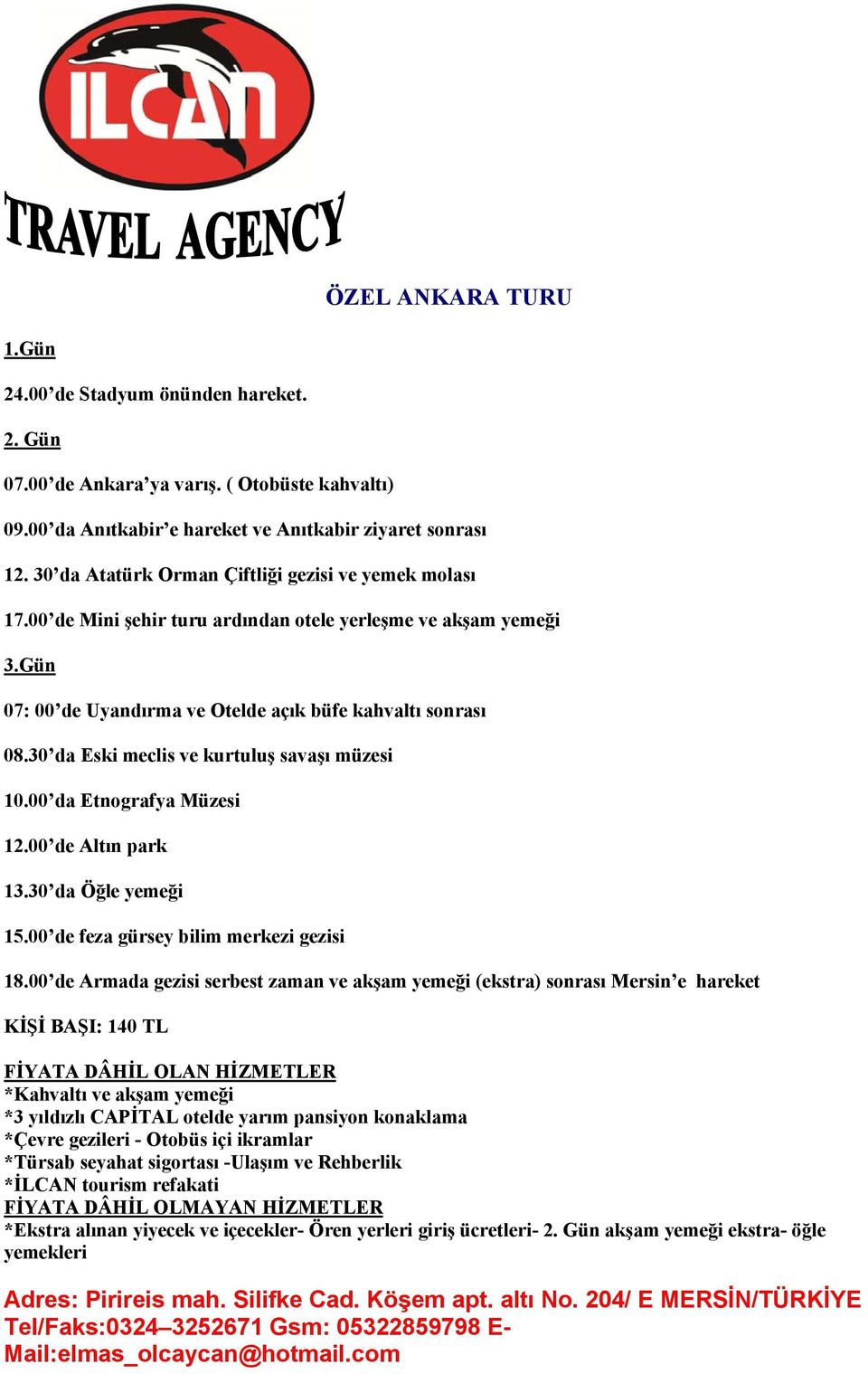 30 da Eski meclis ve kurtuluş savaşı müzesi 10.00 da Etnografya Müzesi 12.00 de Altın park 13.30 da Öğle yemeği 15.00 de feza gürsey bilim merkezi gezisi 18.