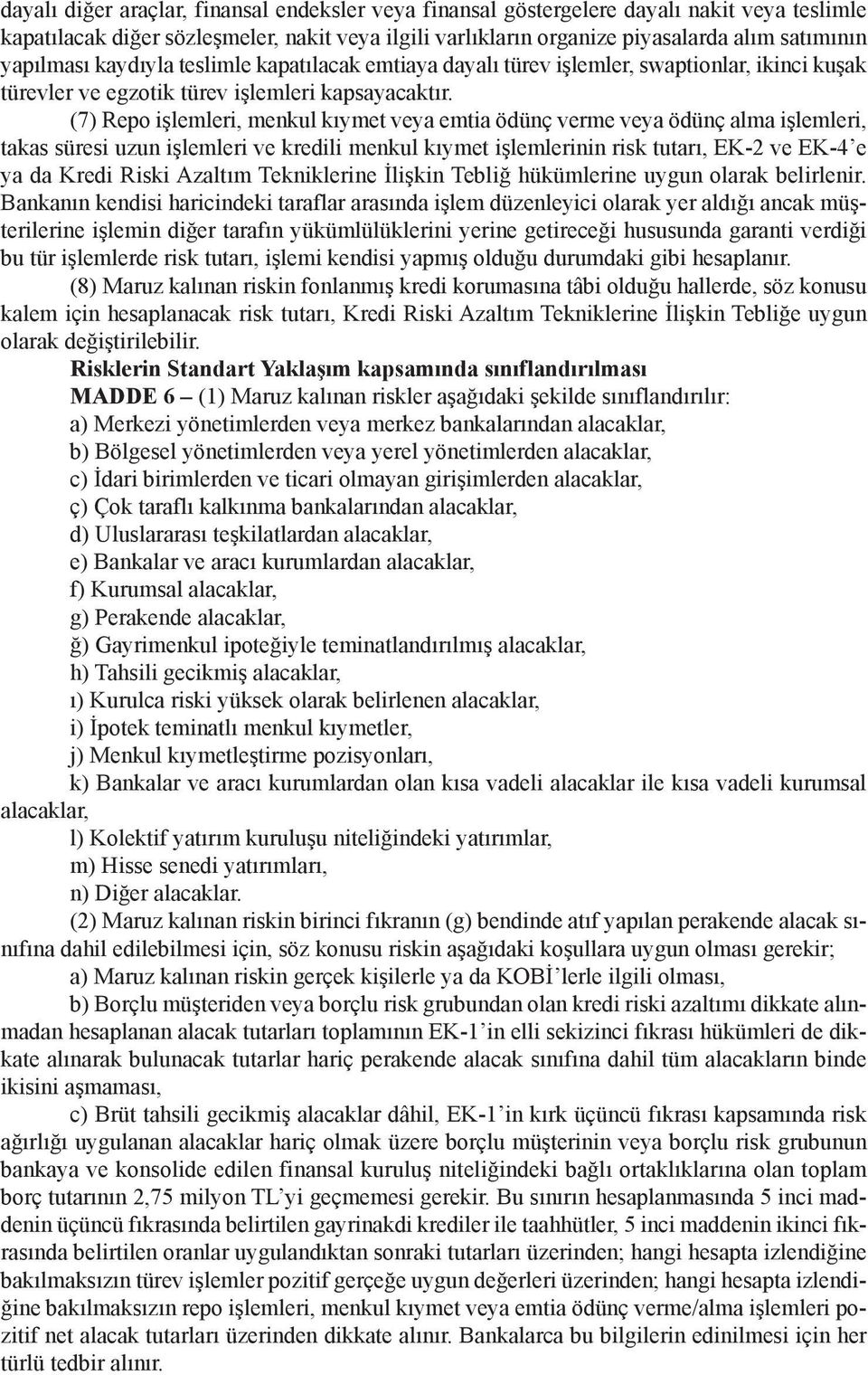 (7) Repo işlemleri, menkul kıymet veya emtia ödünç verme veya ödünç alma işlemleri, takas süresi uzun işlemleri ve kredili menkul kıymet işlemlerinin risk tutarı, EK-2 ve EK-4 e ya da Kredi Riski