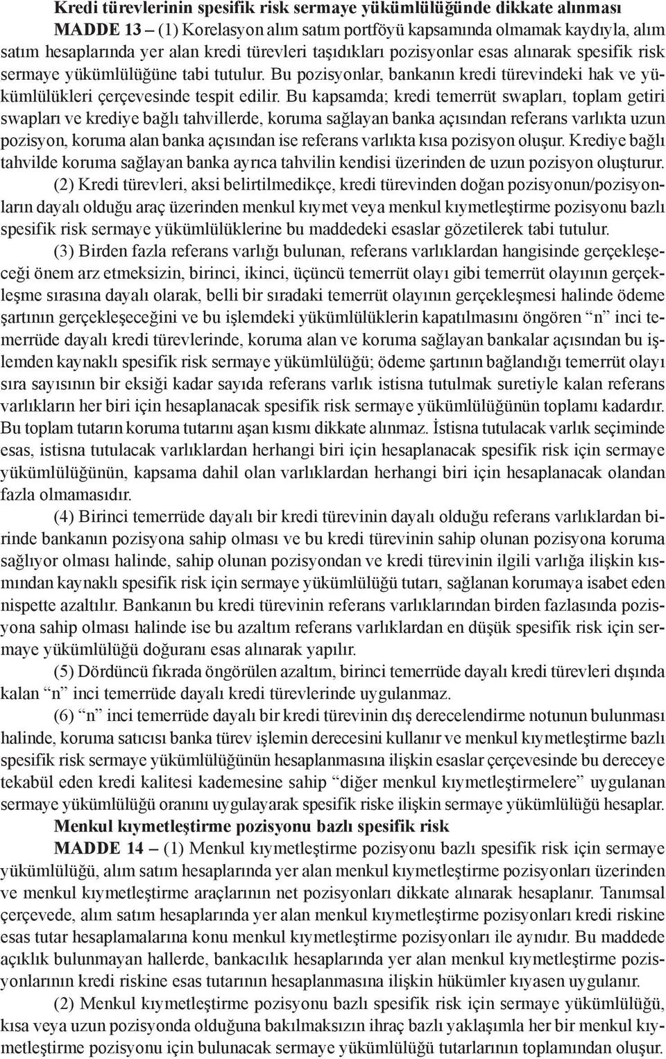 Bu kapsamda; kredi temerrüt swapları, toplam getiri swapları ve krediye bağlı tahvillerde, koruma sağlayan banka açısından referans varlıkta uzun pozisyon, koruma alan banka açısından ise referans