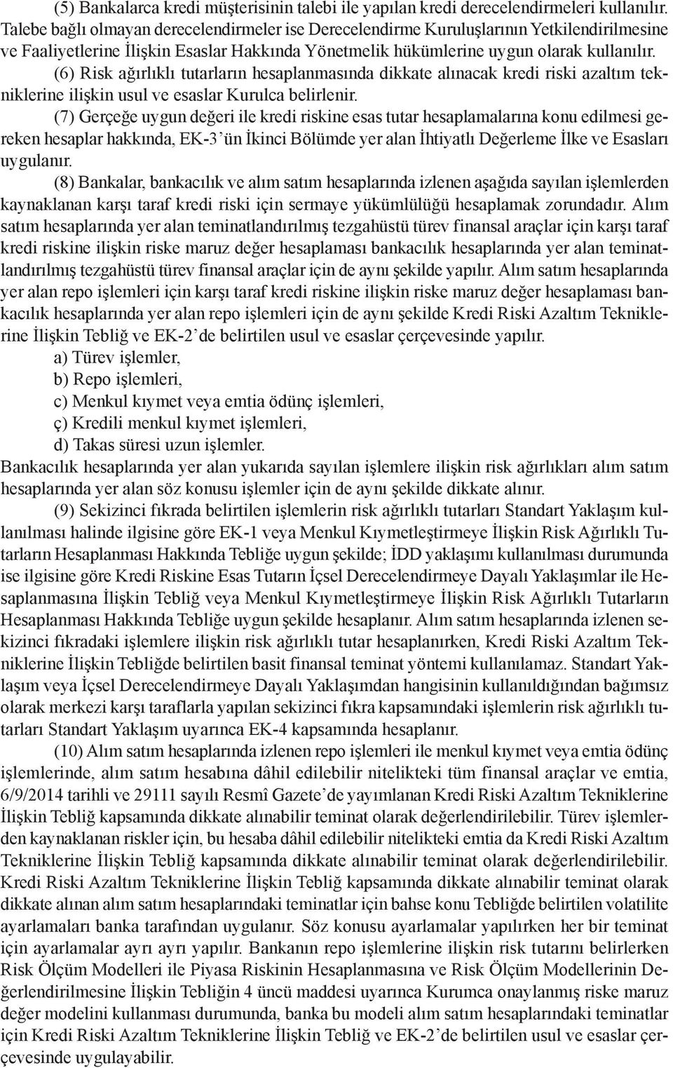 (6) Risk ağırlıklı tutarların hesaplanmasında dikkate alınacak kredi riski azaltım tekniklerine ilişkin usul ve esaslar Kurulca belirlenir.