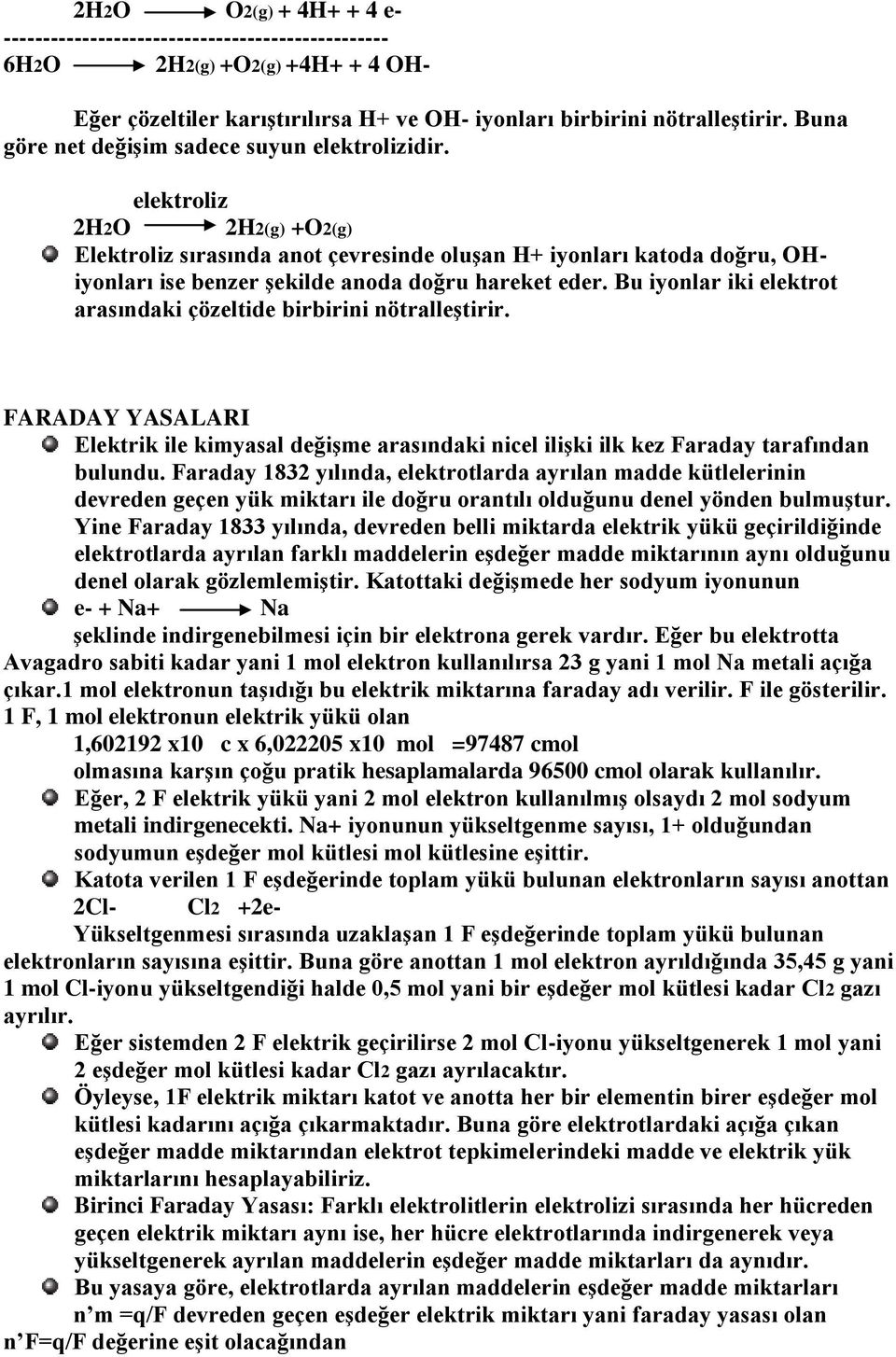 elektroliz 2H2O 2H2(g) +O2(g) Elektroliz sırasında anot çevresinde oluģan H+ iyonları katoda doğru, OHiyonları ise benzer Ģekilde anoda doğru hareket eder.