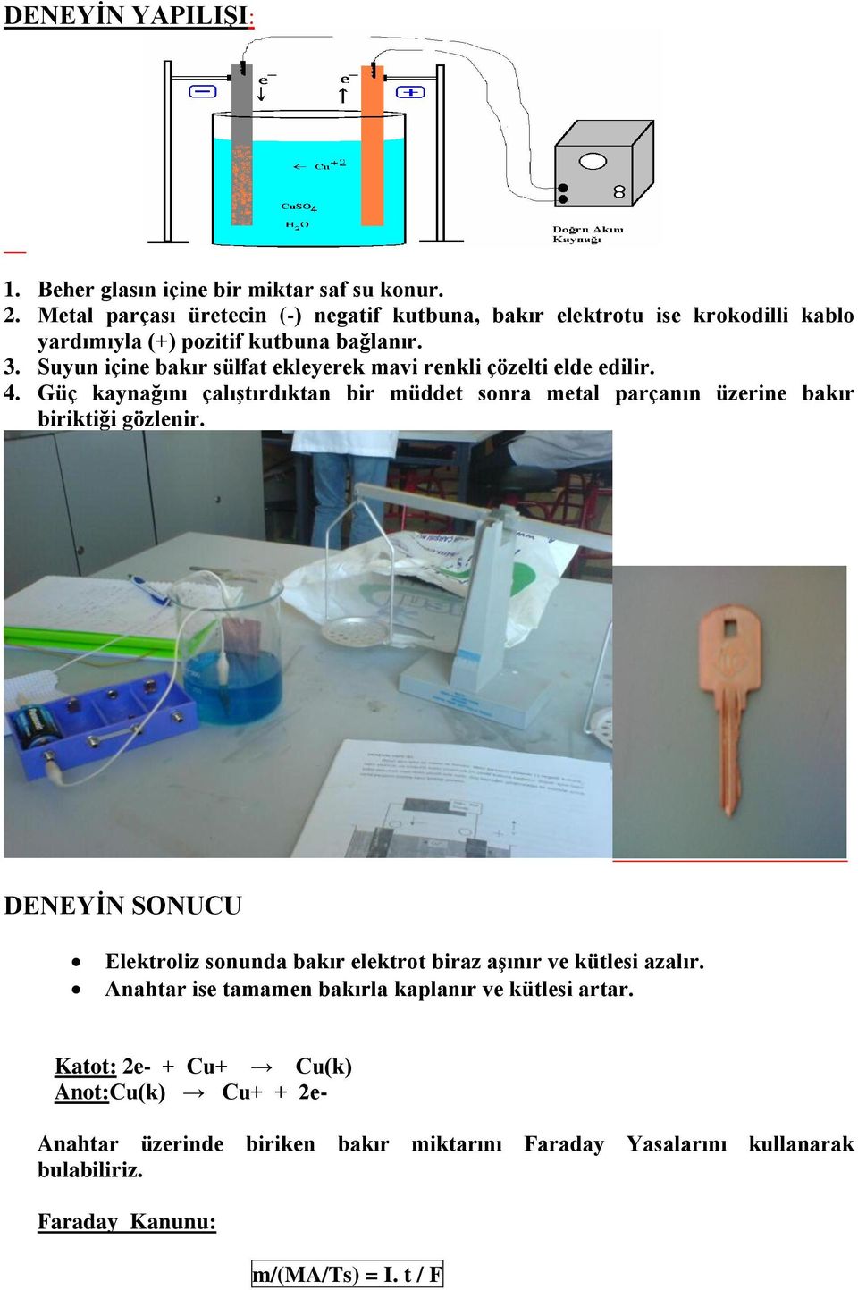 Suyun içine bakır sülfat ekleyerek mavi renkli çözelti elde edilir. 4. Güç kaynağını çalıģtırdıktan bir müddet sonra metal parçanın üzerine bakır biriktiği gözlenir.