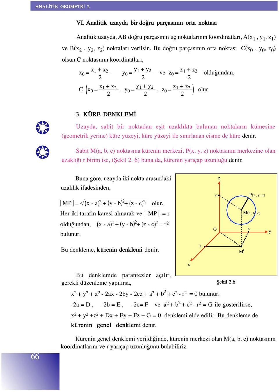 KÜRE DENKLEM Uzayda, sabit bir noktadan eflit uzakl kta bulunan noktalar n kümesine (geometrik yerine) küre yüzeyi, küre yüzeyi ile s n rlanan cisme de küre denir.