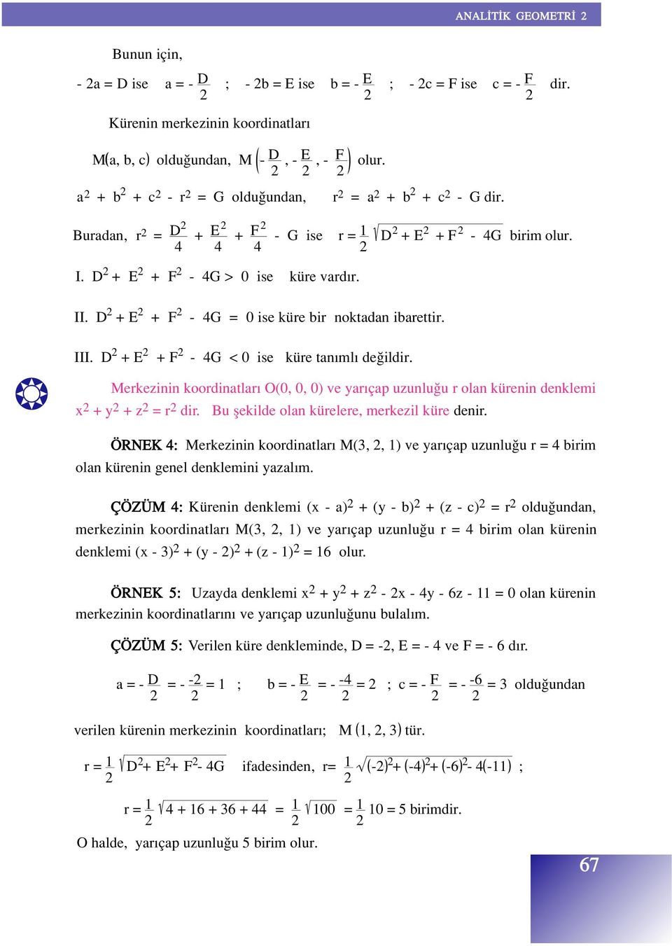 D + E + F - 4G = 0 ise küre bir noktadan ibarettir. III. D + E + F - 4G < 0 ise küre tan ml de ildir. Merkezinin koordinatlar O(0, 0, 0) ve yar çap uzunlu u r olan kürenin denklemi x + y + z = r dir.