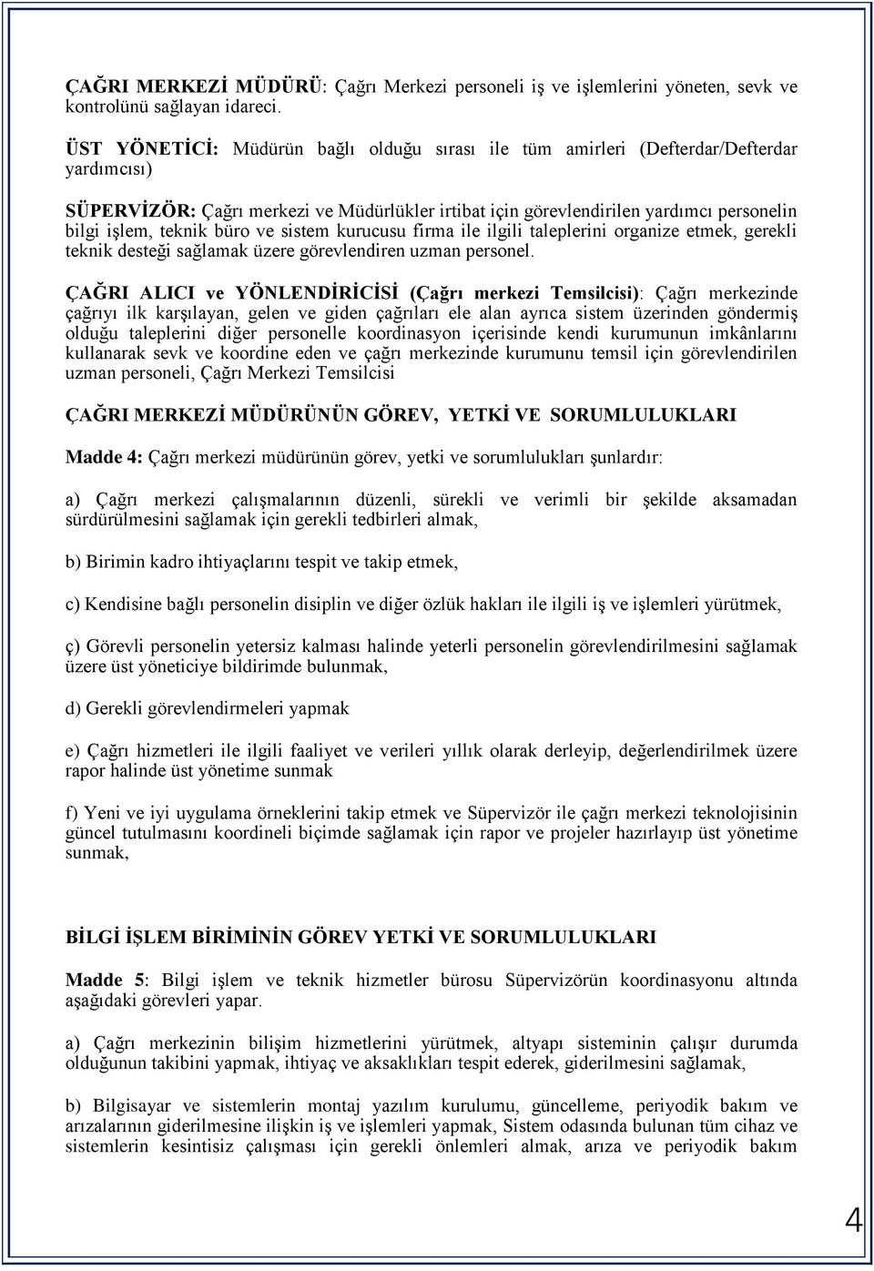 teknik büro ve sistem kurucusu firma ile ilgili taleplerini organize etmek, gerekli teknik desteği sağlamak üzere görevlendiren uzman personel.