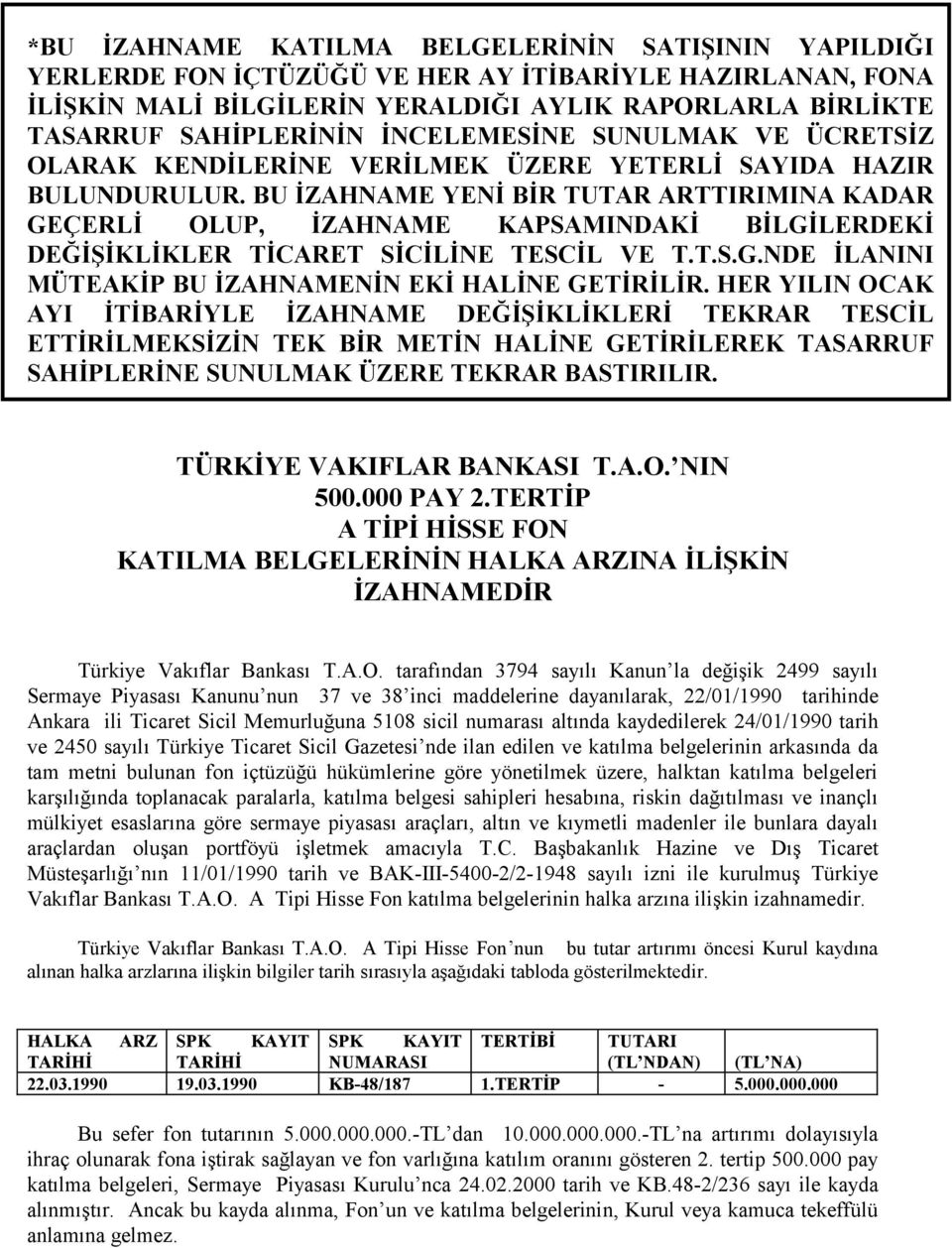 BU İZAHNAME YENİ BİR TUTAR ARTTIRIMINA KADAR GEÇERLİ OLUP, İZAHNAME KAPSAMINDAKİ BİLGİLERDEKİ DEĞİŞİKLİKLER TİCARET SİCİLİNE TESCİL VE T.T.S.G.NDE İLANINI MÜTEAKİP BU İZAHNAMENİN EKİ HALİNE GETİRİLİR.