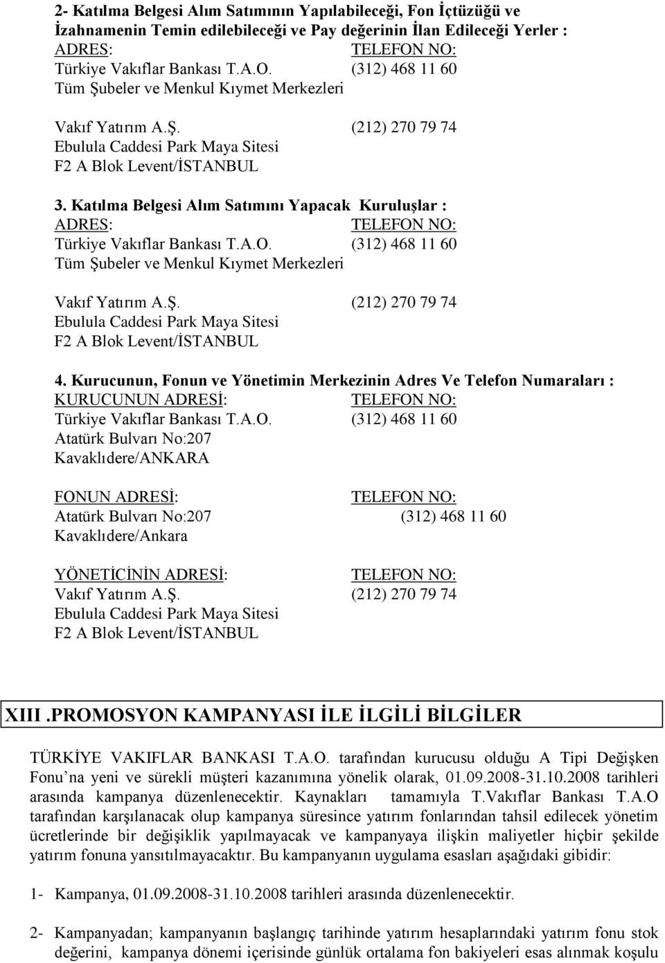 Katılma Belgesi Alım Satımını Yapacak KuruluĢlar : ADRES: TELEFON NO: Türkiye Vakıflar Bankası T.A.O. (312) 468 11 60 Tüm ġu