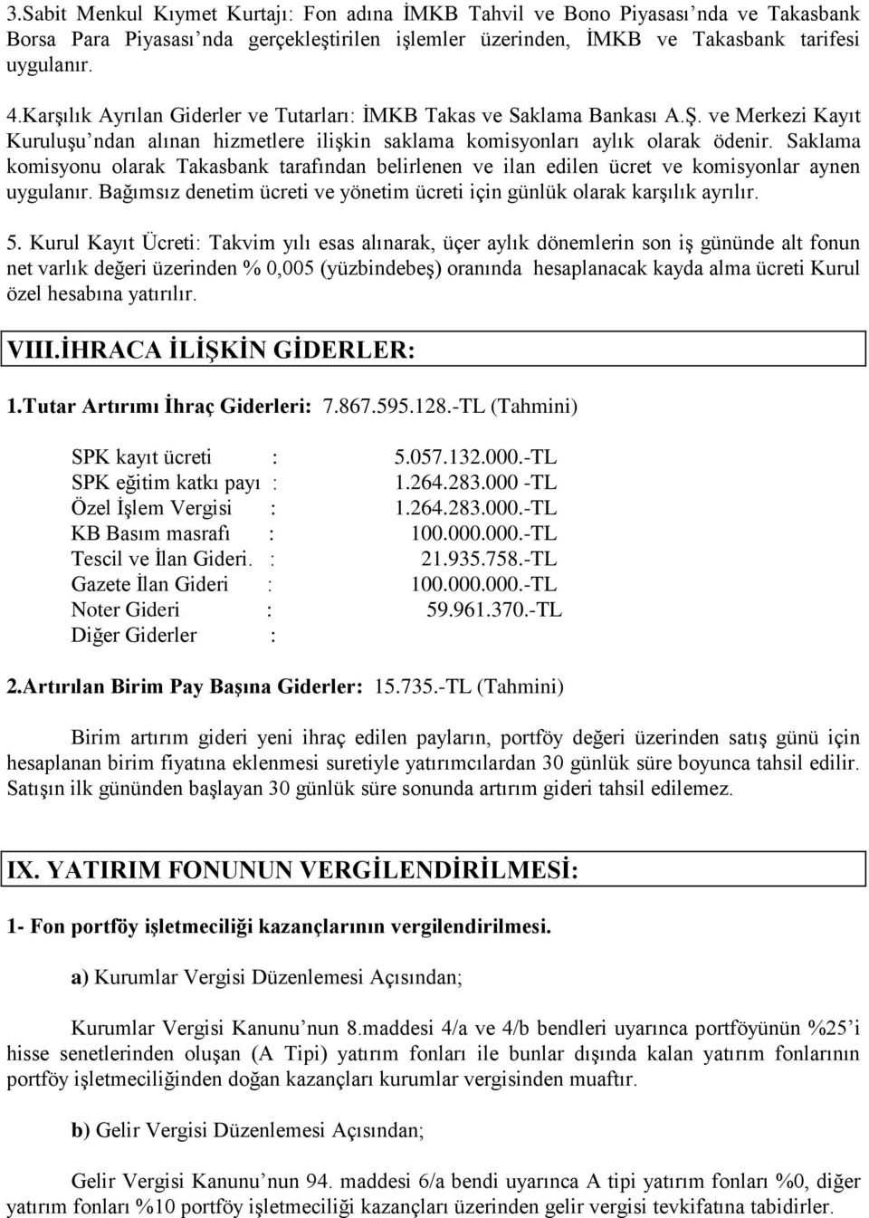 Saklama komisyonu olarak Takasbank tarafından belirlenen ve ilan edilen ücret ve komisyonlar aynen uygulanır. Bağımsız denetim ücreti ve yönetim ücreti için günlük olarak karģılık ayrılır. 5.