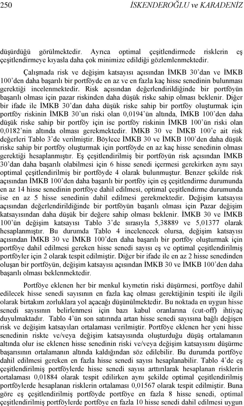 Risk açısından değerlendirildiğinde bir portföyün baģarılı olması için pazar riskinden daha düģük riske sahip olması beklenir.