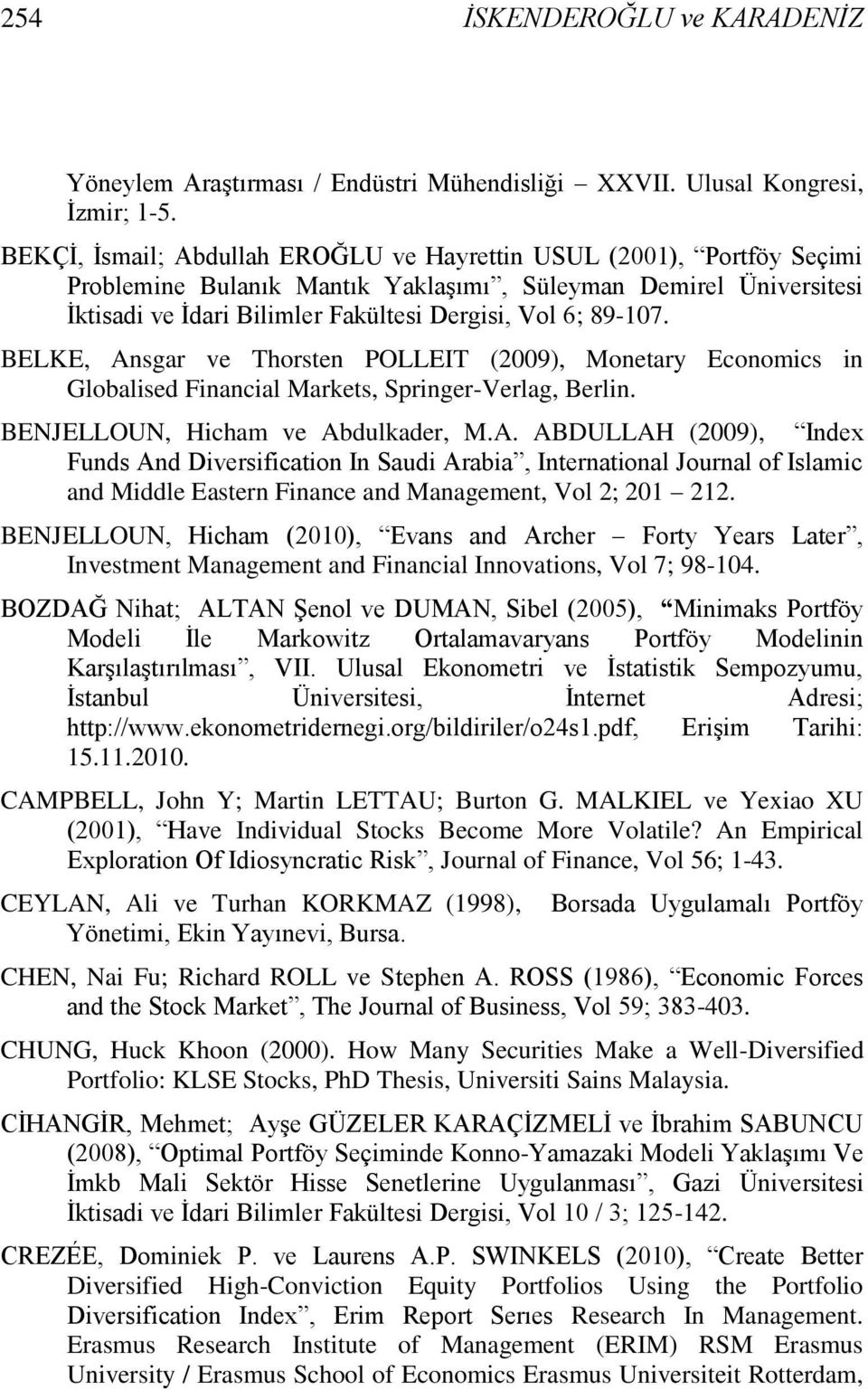 BELKE, Ansgar ve Thorsten POLLEIT (2009), Monetary Economics in Globalised Financial Markets, Springer-Verlag, Berlin. BENJELLOUN, Hicham ve Abdulkader, M.A. ABDULLAH (2009), Index Funds And Diversification In Saudi Arabia, International Journal of Islamic and Middle Eastern Finance and Management, Vol 2; 201 212.