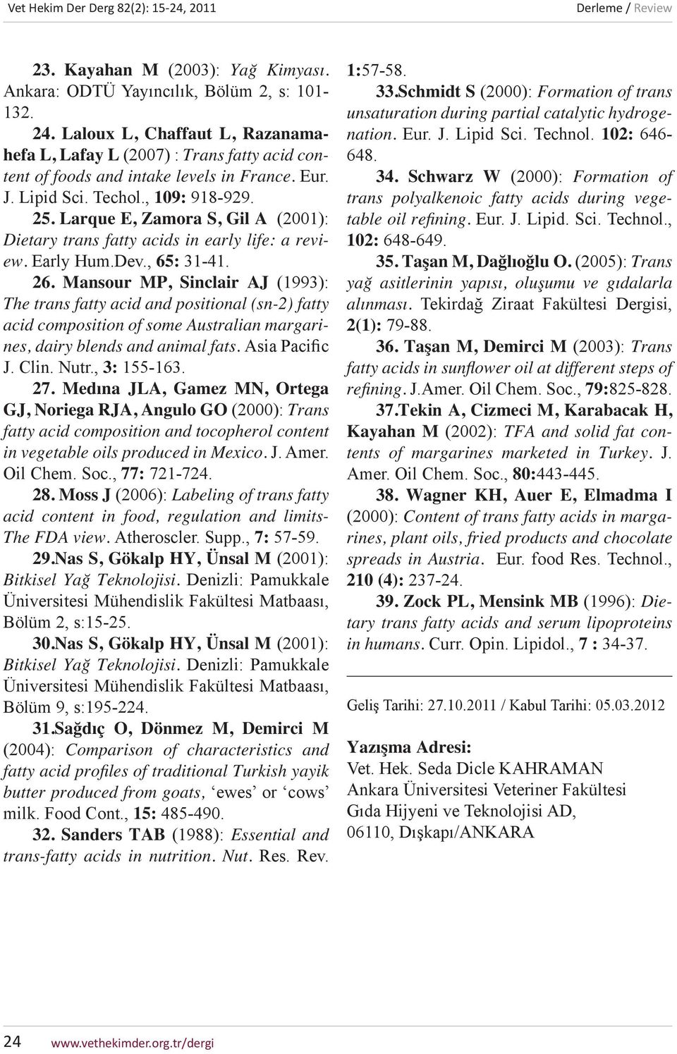 Larque E, Zamora S, Gil A (2001): Dietary trans fatty acids in early life: a review. Early Hum.Dev., 65: 31-41. 26.