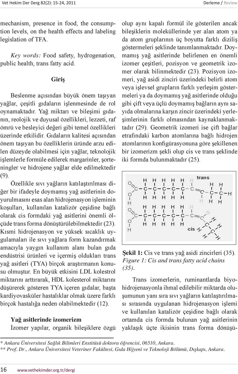 Yağ miktarı ve bileşimi gıdanın, reolojik ve duyusal özellikleri, lezzeti, raf ömrü ve besleyici değeri gibi temel özellikleri üzerinde etkilidir.