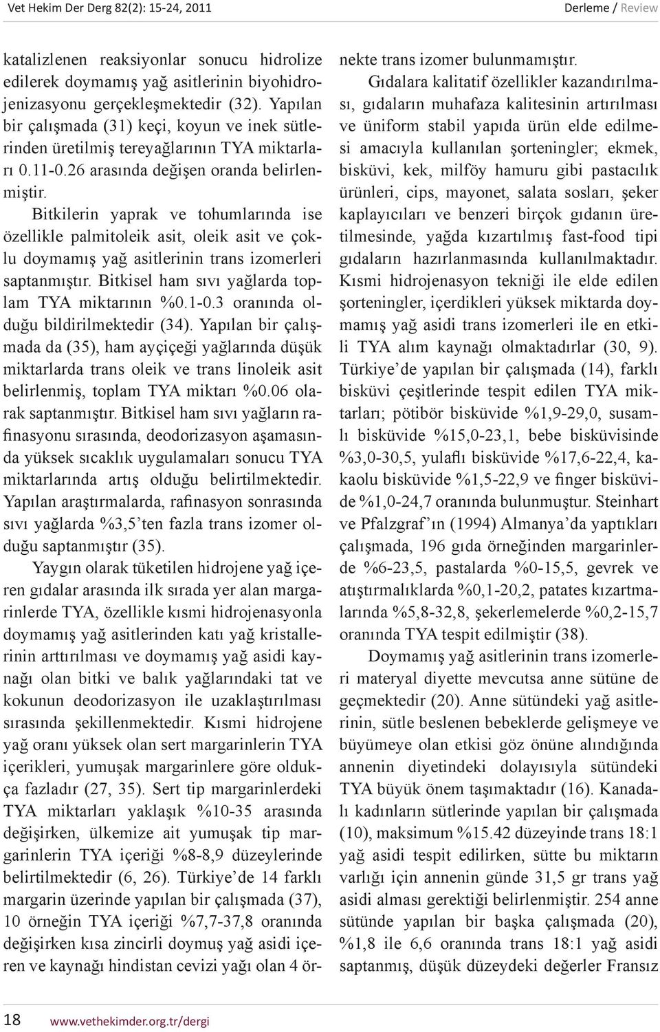 Bitkilerin yaprak ve tohumlarında ise özellikle palmitoleik asit, oleik asit ve çoklu doymamış yağ asitlerinin trans izomerleri saptanmıştır. Bitkisel ham sıvı yağlarda toplam TYA miktarının %0.1-0.