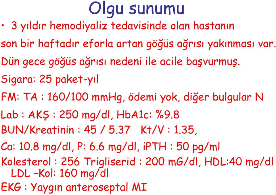 Sigara: 25 paket-yıl FM: TA : 160/100 mmhg, ödemi yok, diğer bulgular N Lab : AKŞ : 250 mg/dl, HbA1c: %9.