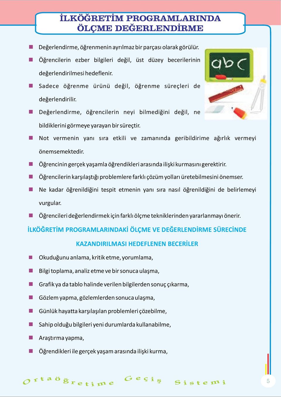 Not vermenin yaný sýra etkili ve zamanýnda geribildirime aðýrlýk vermeyi önemsemektedir. Öðrencinin gerçek yaþamla öðrendikleri arasýnda iliþki kurmasýný gerektirir.