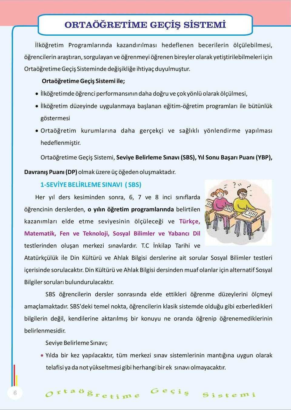 Ortaöðretime Geçiþ Sistemi ile; Ýlköðretimde öðrenci performansýnýn daha doðru ve çok yönlü olarak ölçülmesi, Ýlköðretim düzeyinde uygulanmaya baþlanan eðitim-öðretim programlarý ile bütünlük