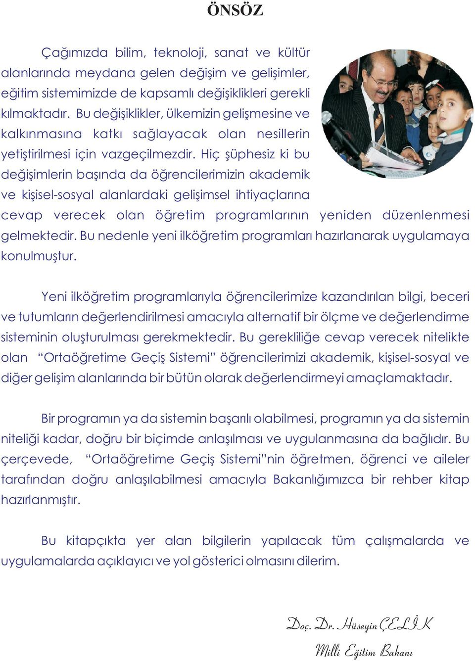 Hiç þüphesiz ki bu deðiþimlerin baþýnda da öðrencilerimizin akademik ve kiþisel-sosyal alanlardaki geliþimsel ihtiyaçlarýna cevap verecek olan öðretim programlarýnýn yeniden düzenlenmesi gelmektedir.