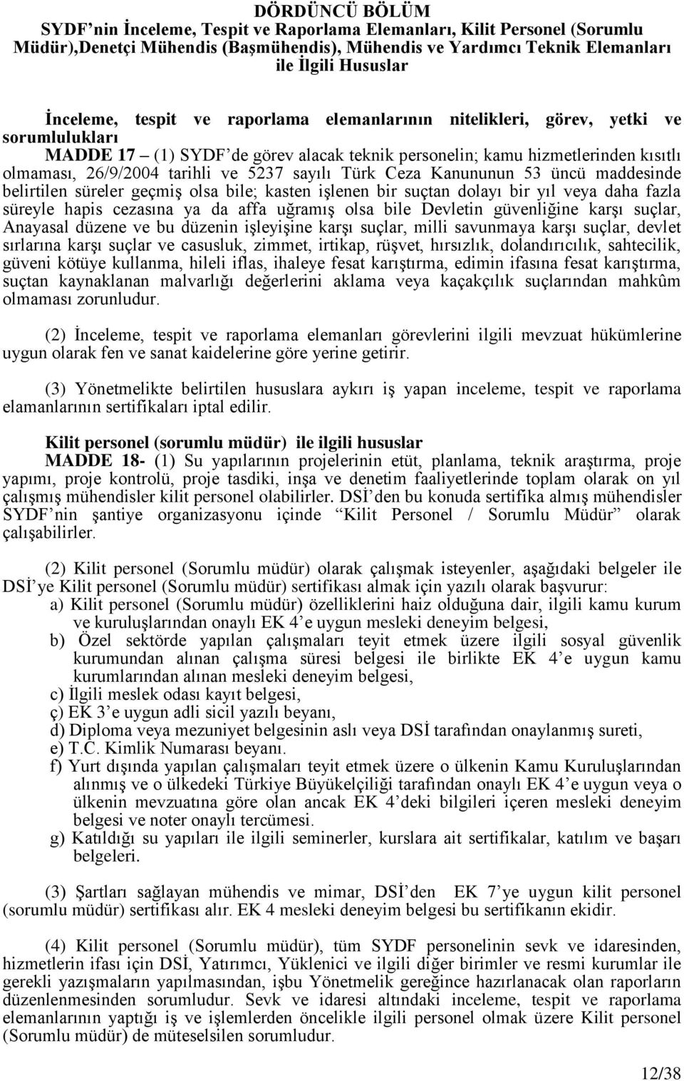 sayılı Türk Ceza Kanununun 53 üncü maddesinde belirtilen süreler geçmiģ olsa bile; kasten iģlenen bir suçtan dolayı bir yıl veya daha fazla süreyle hapis cezasına ya da affa uğramıģ olsa bile