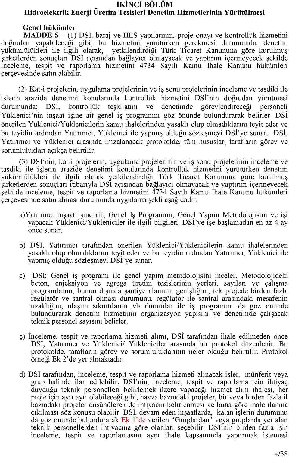 bağlayıcı olmayacak ve yaptırım içermeyecek Ģekilde inceleme, tespit ve raporlama hizmetini 4734 Sayılı Kamu Ġhale Kanunu hükümleri çerçevesinde satın alabilir.