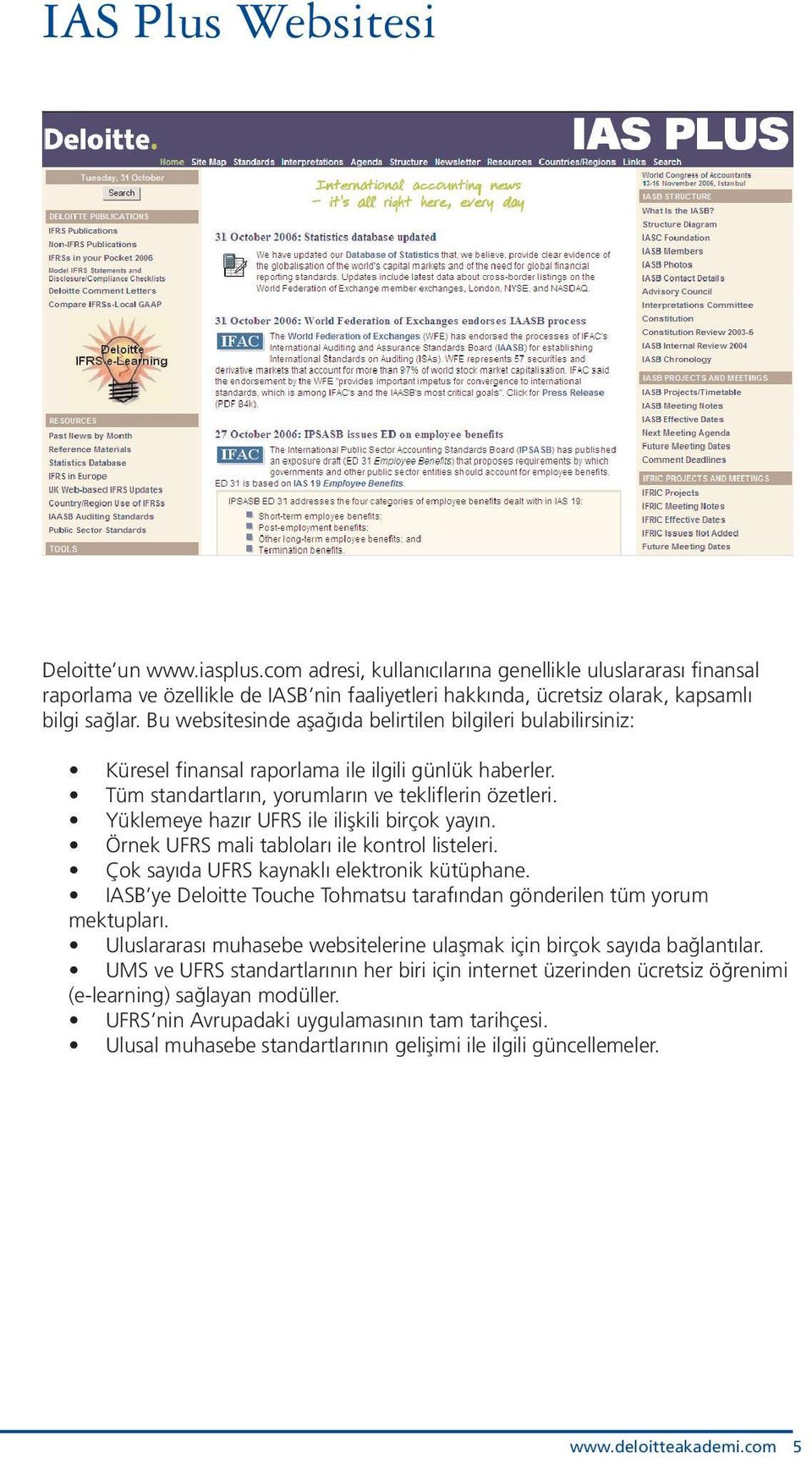 Bu websitesinde aşağıda belirtilen bilgileri bulabilirsiniz: Küresel finansal raporlama ile ilgili günlük haberler. Tüm standartların, yorumların ve tekliflerin özetleri.