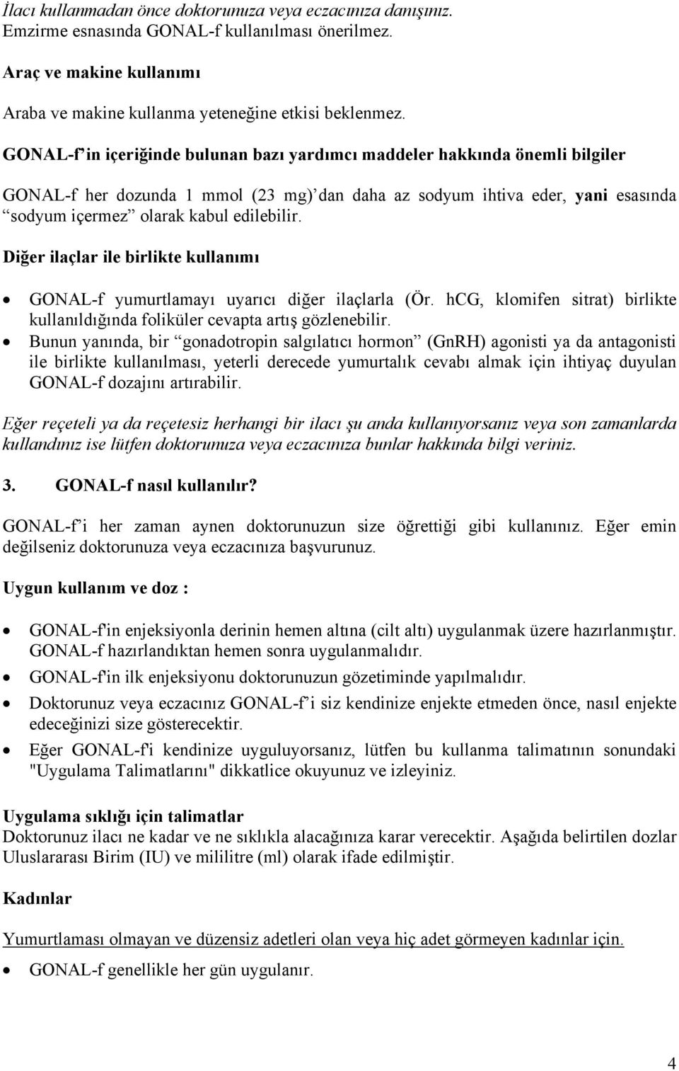 Diğer ilaçlar ile birlikte kullanımı GONAL-f yumurtlamayı uyarıcı diğer ilaçlarla (Ör. hcg, klomifen sitrat) birlikte kullanıldığında foliküler cevapta artış gözlenebilir.